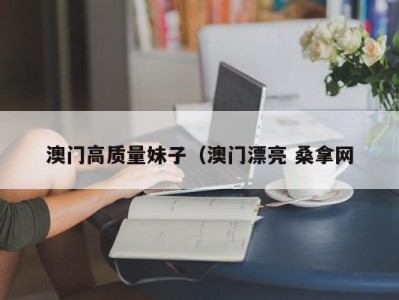 义乌澳门高质量妹子（澳门漂亮 桑拿网