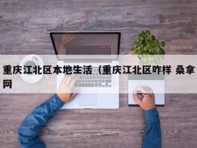 义乌重庆江北区本地生活（重庆江北区咋样 桑拿网