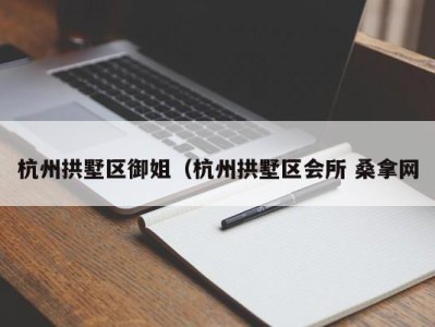 义乌杭州拱墅区御姐（杭州拱墅区会所 桑拿网