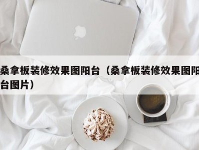 义乌桑拿板装修效果图阳台（桑拿板装修效果图阳台图片）