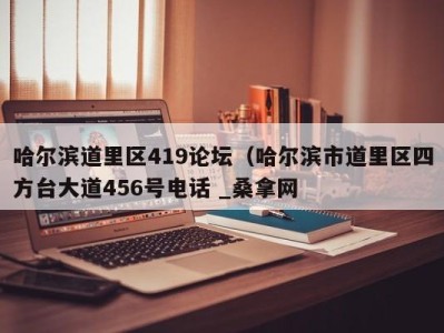 义乌哈尔滨道里区419论坛（哈尔滨市道里区四方台大道456号电话 _桑拿网