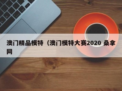 义乌澳门精品模特（澳门模特大赛2020 桑拿网