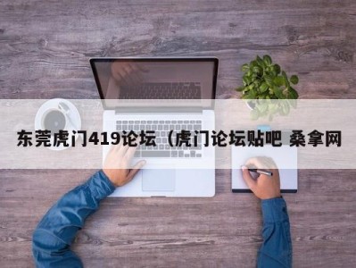 义乌东莞虎门419论坛（虎门论坛贴吧 桑拿网