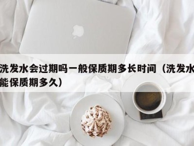 义乌洗发水会过期吗一般保质期多长时间（洗发水能保质期多久）