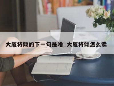 义乌大厦将倾的下一句是啥_大厦将倾怎么读 