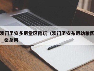 义乌澳门圣安多尼堂区陪玩（澳门圣安东尼幼稚园 _桑拿网