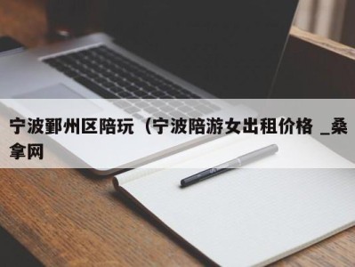 义乌宁波鄞州区陪玩（宁波陪游女出租价格 _桑拿网