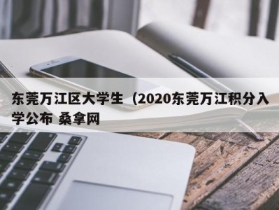 义乌东莞万江区大学生（2020东莞万江积分入学公布 桑拿网