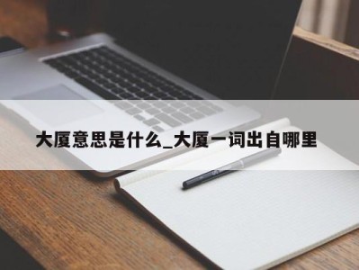 义乌大厦意思是什么_大厦一词出自哪里 