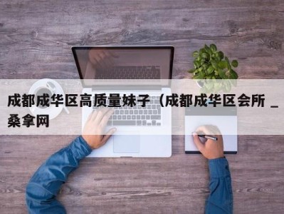 义乌成都成华区高质量妹子（成都成华区会所 _桑拿网