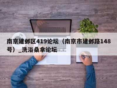 义乌南京建邺区419论坛（南京市建邺路148号）_洗浴桑拿论坛