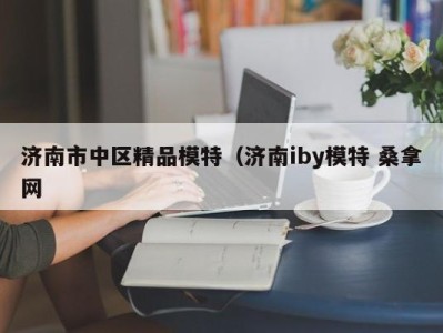 义乌济南市中区精品模特（济南iby模特 桑拿网