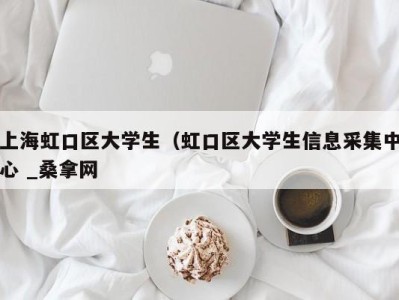 义乌上海虹口区大学生（虹口区大学生信息采集中心 _桑拿网