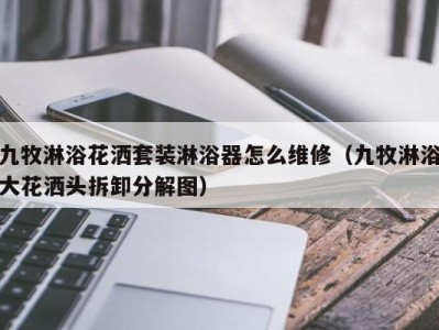 义乌九牧淋浴花洒套装淋浴器怎么维修（九牧淋浴大花洒头拆卸分解图）