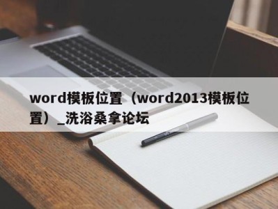 义乌word模板位置（word2013模板位置）_洗浴桑拿论坛