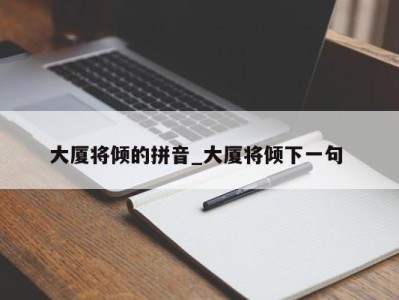 义乌大厦将倾的拼音_大厦将倾下一句 