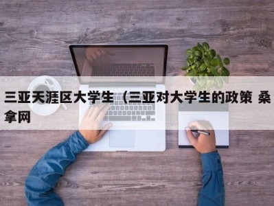 义乌三亚天涯区大学生（三亚对大学生的政策 桑拿网