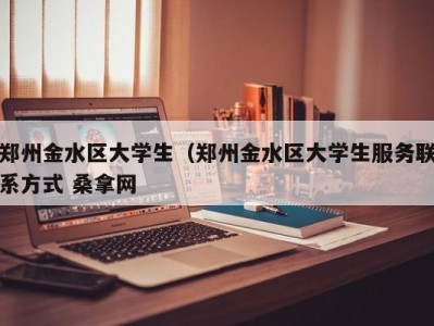 义乌郑州金水区大学生（郑州金水区大学生服务联系方式 桑拿网