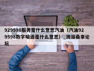 义乌929598服务是什么意思汽油（汽油929598数字暗语是什么意思）_洗浴桑拿论坛