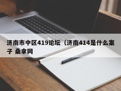 义乌济南市中区419论坛（济南414是什么案子 桑拿网