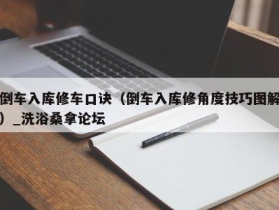 义乌倒车入库修车口诀（倒车入库修角度技巧图解）_洗浴桑拿论坛