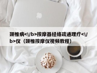 义乌颈椎病按摩器经络疏通理疗仪（颈椎按摩仪视频教程）