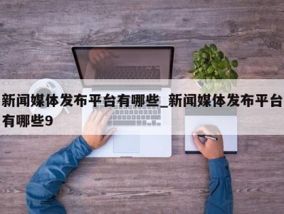 义乌新闻媒体发布平台有哪些_新闻媒体发布平台有哪些9 