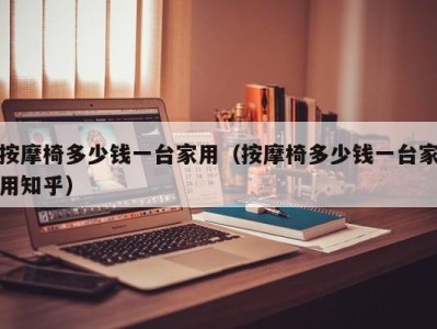 义乌按摩椅多少钱一台家用（按摩椅多少钱一台家用知乎）