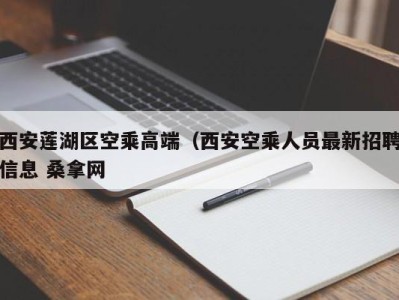 义乌西安莲湖区空乘高端（西安空乘人员最新招聘信息 桑拿网