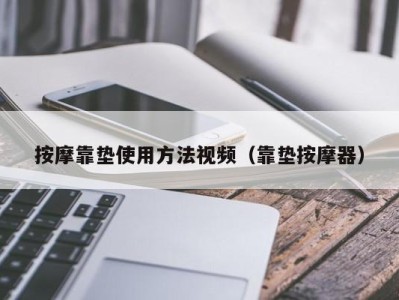 义乌按摩靠垫使用方法视频（靠垫按摩器）