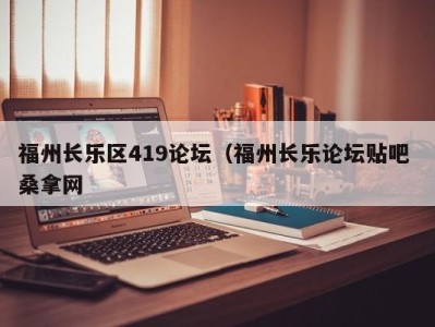 义乌福州长乐区419论坛（福州长乐论坛贴吧 桑拿网