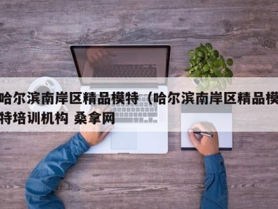 义乌哈尔滨南岸区精品模特（哈尔滨南岸区精品模特培训机构 桑拿网