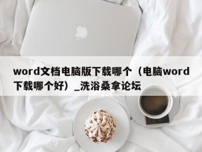 义乌word文档电脑版下载哪个（电脑word下载哪个好）_洗浴桑拿论坛