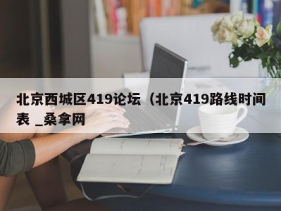 义乌北京西城区419论坛（北京419路线时间表 _桑拿网