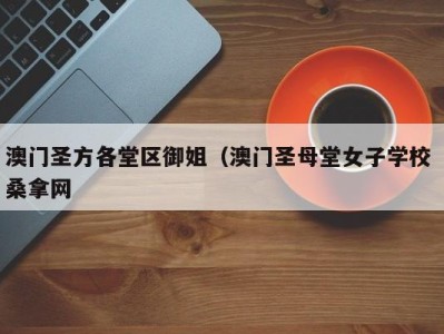 义乌澳门圣方各堂区御姐（澳门圣母堂女子学校 桑拿网