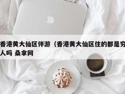 义乌香港黄大仙区伴游（香港黄大仙区住的都是穷人吗 桑拿网