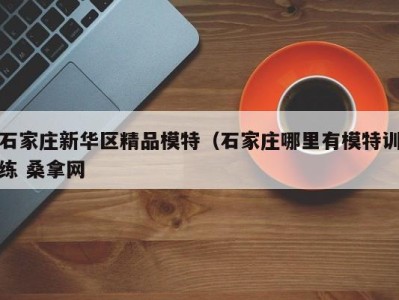 义乌石家庄新华区精品模特（石家庄哪里有模特训练 桑拿网