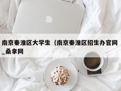 义乌南京秦淮区大学生（南京秦淮区招生办官网 _桑拿网