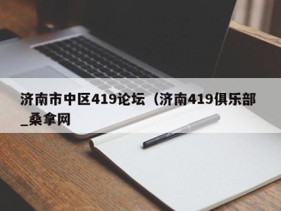 义乌济南市中区419论坛（济南419俱乐部 _桑拿网