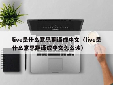 义乌live是什么意思翻译成中文（live是什么意思翻译成中文怎么读）