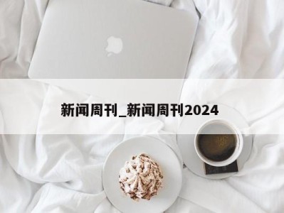 义乌新闻周刊_新闻周刊2024 