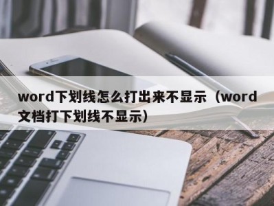 义乌word下划线怎么打出来不显示（word文档打下划线不显示）