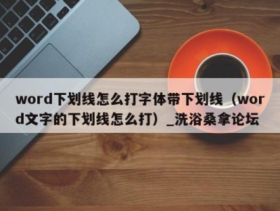 义乌word下划线怎么打字体带下划线（word文字的下划线怎么打）_洗浴桑拿论坛