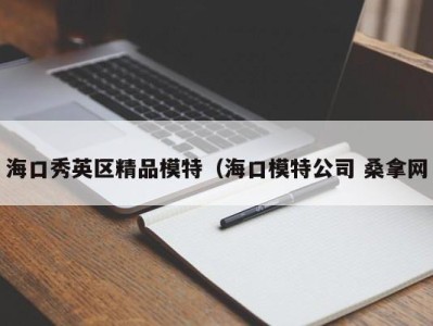 义乌海口秀英区精品模特（海口模特公司 桑拿网