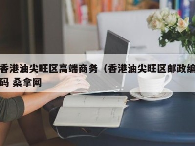 义乌香港油尖旺区高端商务（香港油尖旺区邮政编码 桑拿网