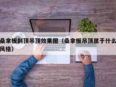 义乌桑拿板斜顶吊顶效果图（桑拿板吊顶属于什么风格）