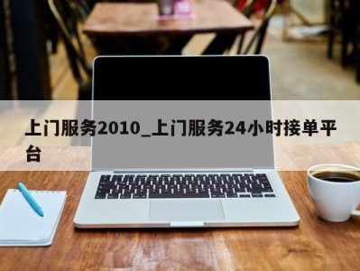 义乌上门服务2010_上门服务24小时接单平台 