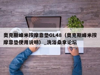 义乌奥克斯峰米按摩靠垫GL48（奥克斯峰米按摩靠垫使用说明）_洗浴桑拿论坛