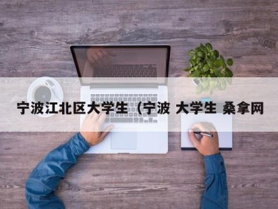 义乌宁波江北区大学生（宁波 大学生 桑拿网