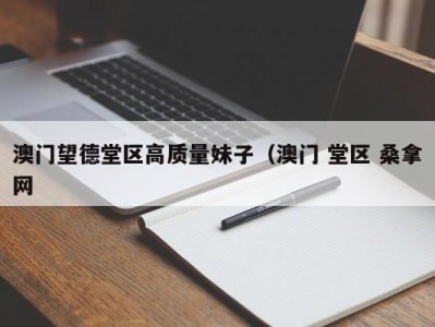 义乌澳门望德堂区高质量妹子（澳门 堂区 桑拿网